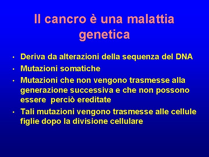 Il cancro è una malattia genetica • • Deriva da alterazioni della sequenza del