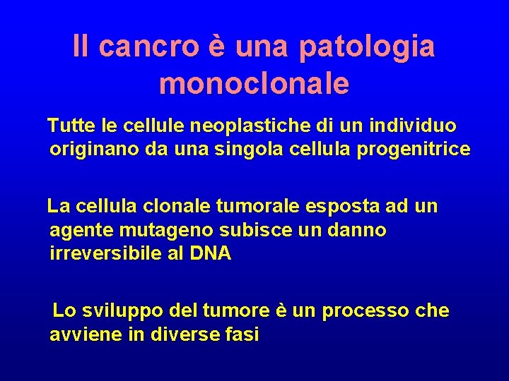 Il cancro è una patologia monoclonale Tutte le cellule neoplastiche di un individuo originano
