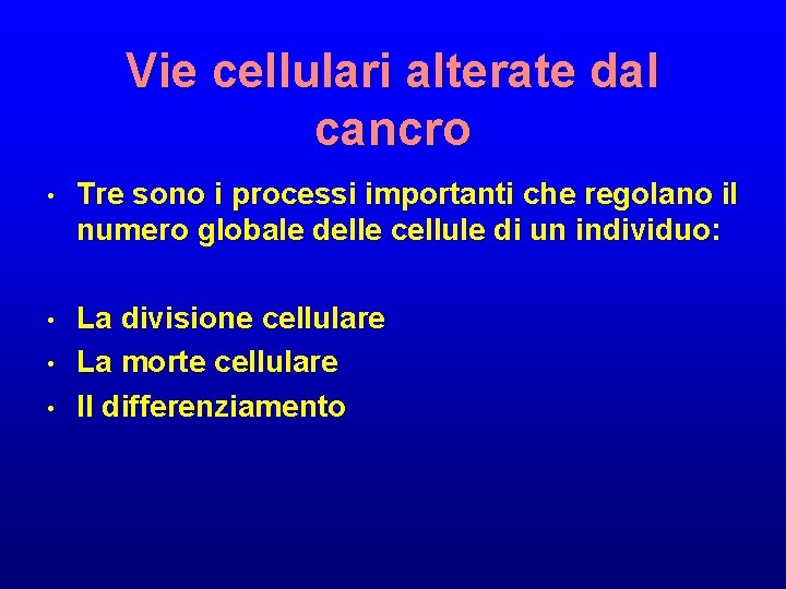 Vie cellulari alterate dal cancro • Tre sono i processi importanti che regolano il