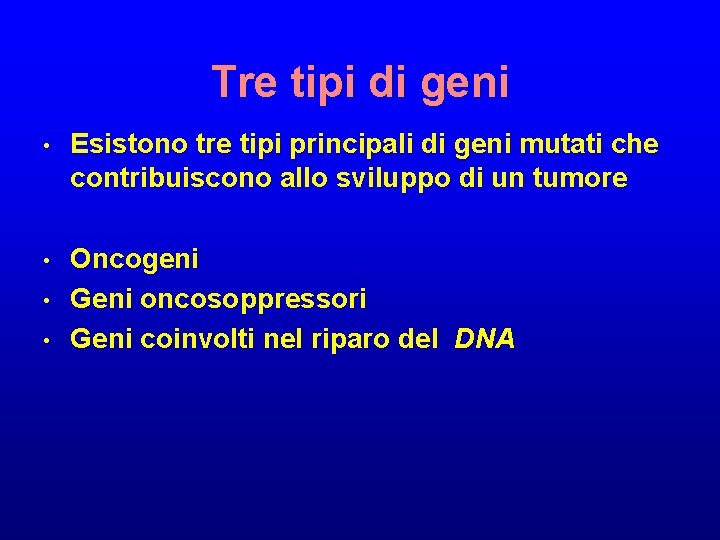 Tre tipi di geni • Esistono tre tipi principali di geni mutati che contribuiscono