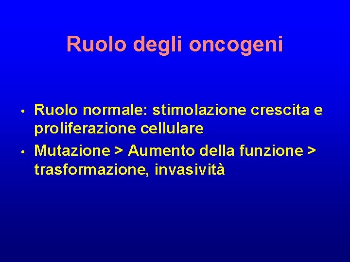 Ruolo degli oncogeni • • Ruolo normale: stimolazione crescita e proliferazione cellulare Mutazione >