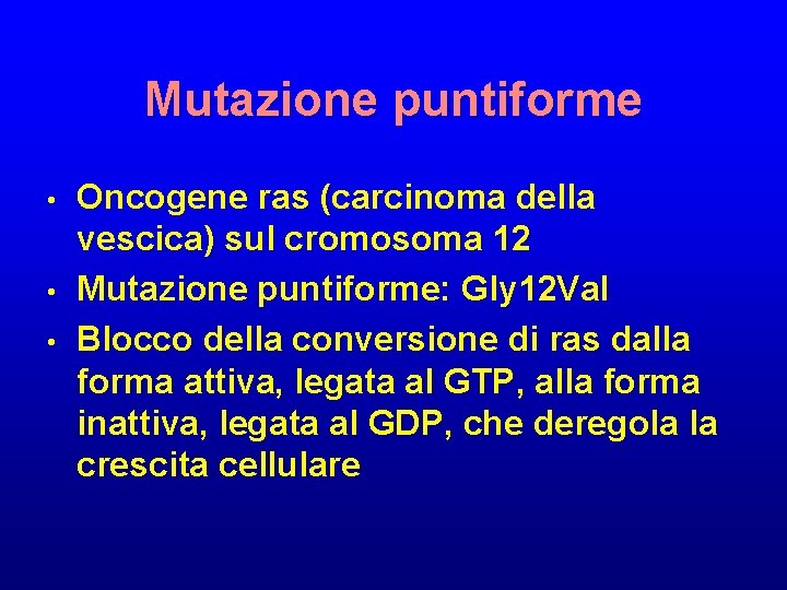 Mutazione puntiforme • • • Oncogene ras (carcinoma della vescica) sul cromosoma 12 Mutazione