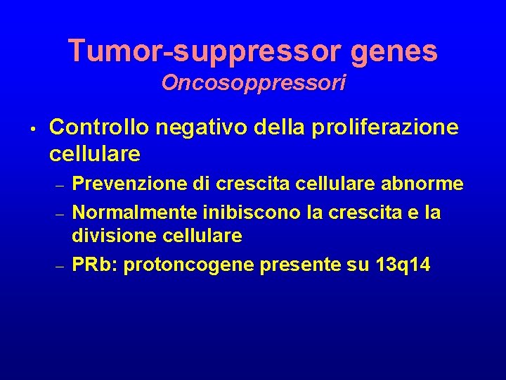 Tumor-suppressor genes Oncosoppressori • Controllo negativo della proliferazione cellulare Prevenzione di crescita cellulare abnorme