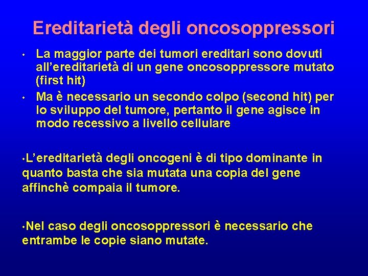 Ereditarietà degli oncosoppressori • • La maggior parte dei tumori ereditari sono dovuti all’ereditarietà