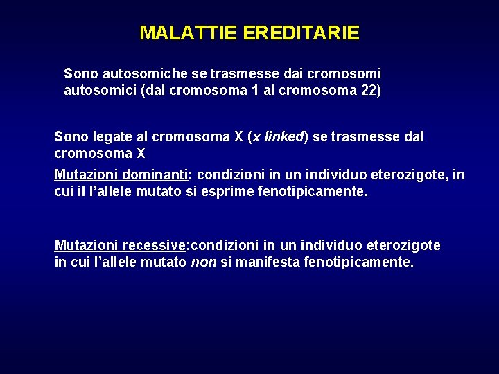 MALATTIE EREDITARIE Sono autosomiche se trasmesse dai cromosomi autosomici (dal cromosoma 1 al cromosoma