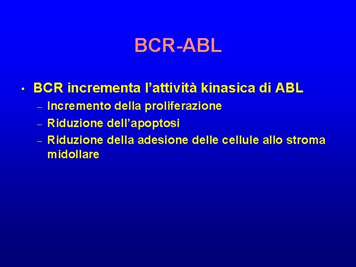 BCR-ABL • BCR incrementa l’attività kinasica di ABL Incremento della proliferazione – Riduzione dell’apoptosi