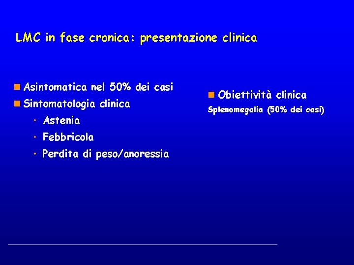LMC in fase cronica: presentazione clinica n Asintomatica nel 50% dei casi n Sintomatologia