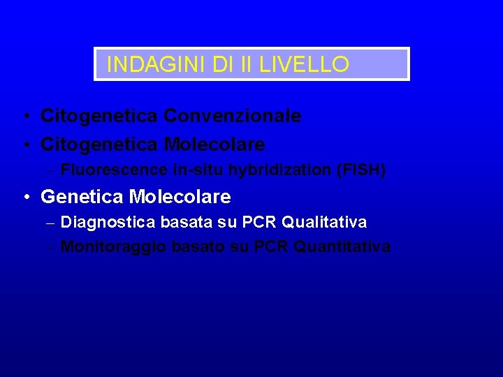 INDAGINI DI II LIVELLO • Citogenetica Convenzionale • Citogenetica Molecolare – Fluorescence in-situ hybridization
