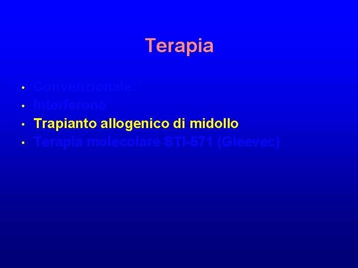 Terapia • • Convenzionale: Interferone Trapianto allogenico di midollo Terapia molecolare STI-571 (Gleevec) 