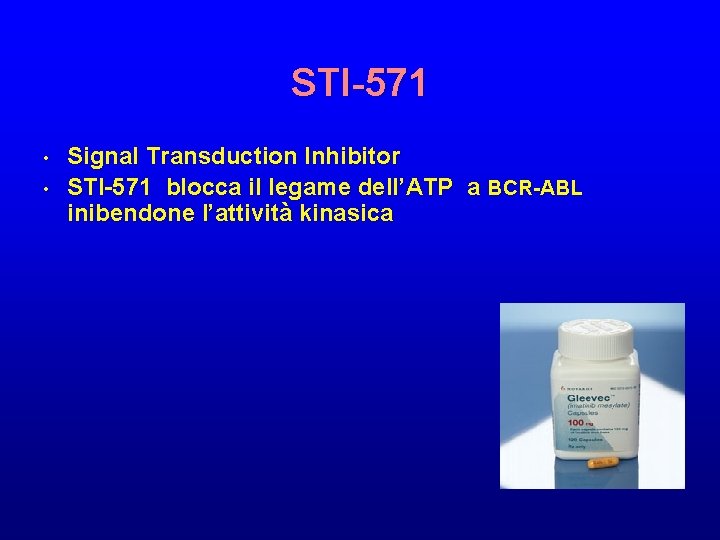 STI-571 • • Signal Transduction Inhibitor STI-571 blocca il legame dell’ATP a BCR-ABL inibendone