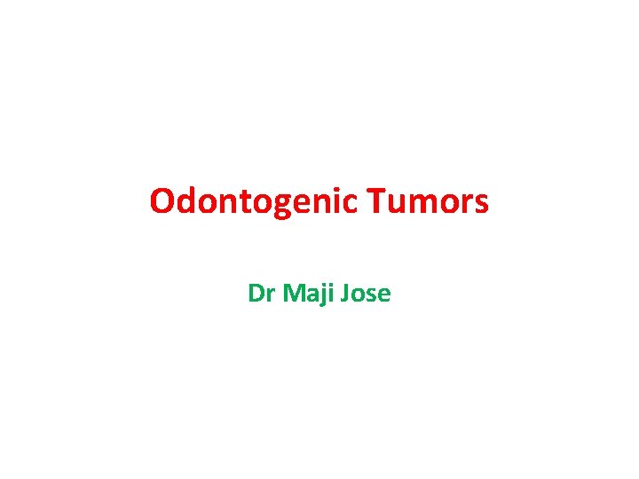 Odontogenic Tumors Dr Maji Jose 