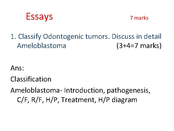 Essays 7 marks 1. Classify Odontogenic tumors. Discuss in detail Ameloblastoma (3+4=7 marks) Ans: