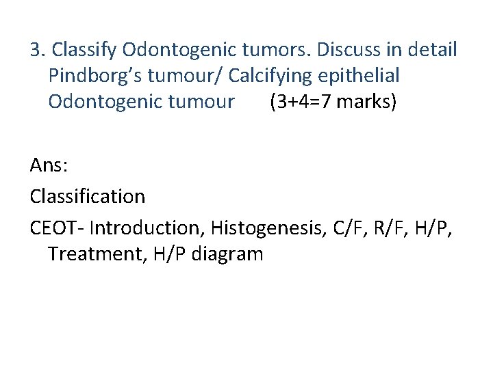 3. Classify Odontogenic tumors. Discuss in detail Pindborg’s tumour/ Calcifying epithelial Odontogenic tumour (3+4=7