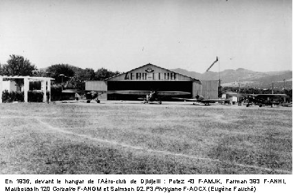 En 1936, devant le hangar de l’Aéro-club de Djidjelli : Potez 43 F-AMJK, Farman