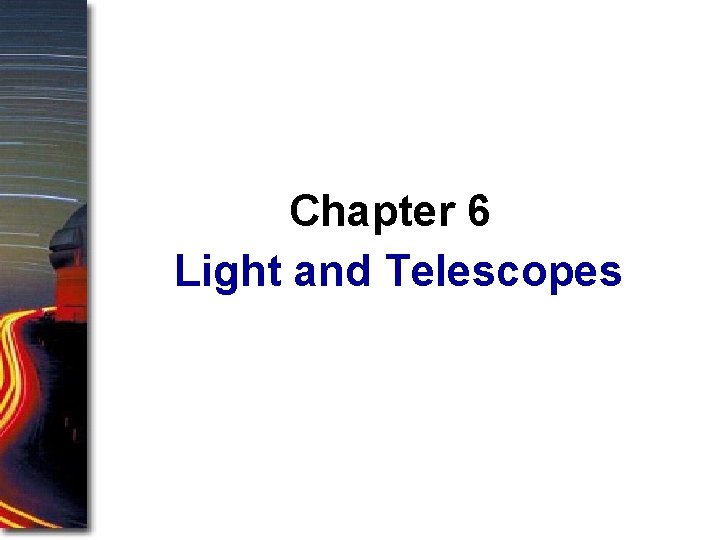 Chapter 6 Light and Telescopes Chapter 6 Light and Telescopes