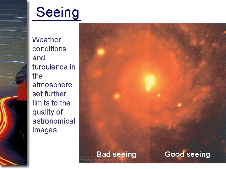 Seeing Weather conditions and turbulence in the atmosphere set further limits to the quality Seeing Weather conditions and turbulence in the atmosphere set further limits to the quality