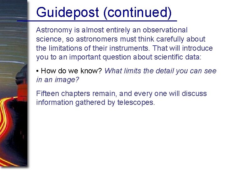 Guidepost (continued) Astronomy is almost entirely an observational science, so astronomers must think carefully Guidepost (continued) Astronomy is almost entirely an observational science, so astronomers must think carefully