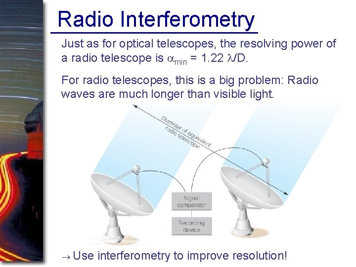 Radio Interferometry Just as for optical telescopes, the resolving power of a radio telescope Radio Interferometry Just as for optical telescopes, the resolving power of a radio telescope