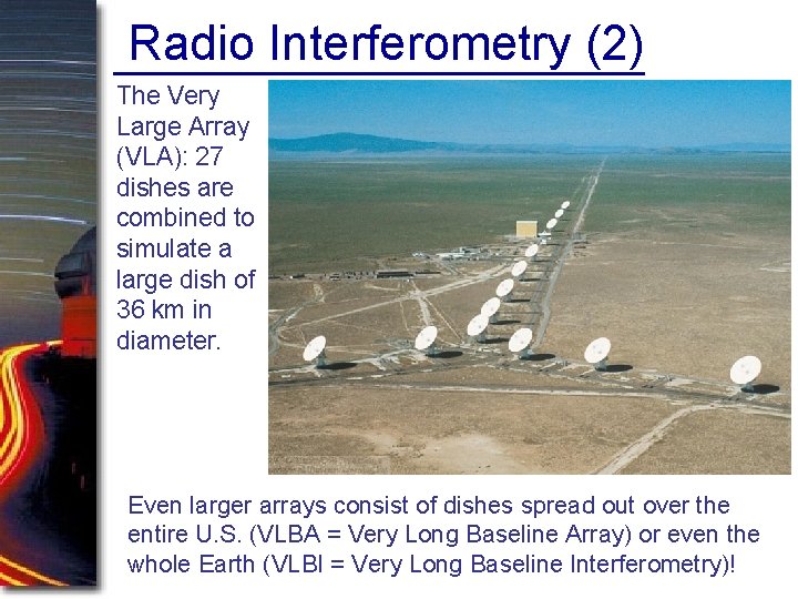 Radio Interferometry (2) The Very Large Array (VLA): 27 dishes are combined to simulate Radio Interferometry (2) The Very Large Array (VLA): 27 dishes are combined to simulate