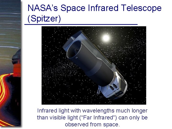 NASA’s Space Infrared Telescope (Spitzer) Infrared light with wavelengths much longer than visible light NASA’s Space Infrared Telescope (Spitzer) Infrared light with wavelengths much longer than visible light