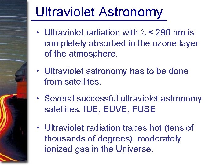 Ultraviolet Astronomy • Ultraviolet radiation with l < 290 nm is completely absorbed in Ultraviolet Astronomy • Ultraviolet radiation with l < 290 nm is completely absorbed in