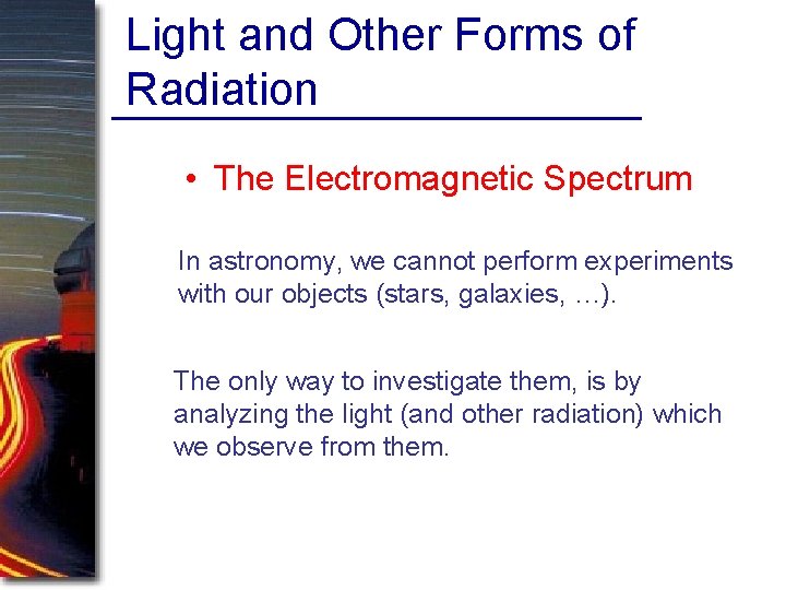 Light and Other Forms of Radiation • The Electromagnetic Spectrum In astronomy, we cannot Light and Other Forms of Radiation • The Electromagnetic Spectrum In astronomy, we cannot
