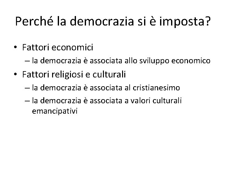 Perché la democrazia si è imposta? • Fattori economici – la democrazia è associata