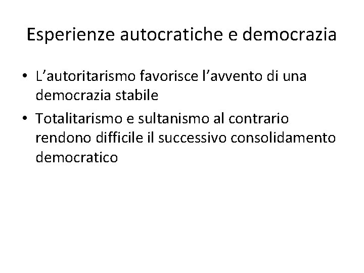 Esperienze autocratiche e democrazia • L’autoritarismo favorisce l’avvento di una democrazia stabile • Totalitarismo