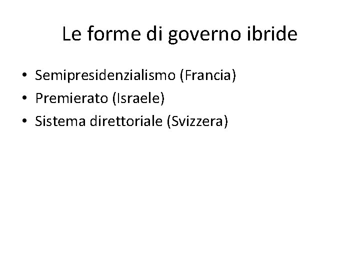 Le forme di governo ibride • Semipresidenzialismo (Francia) • Premierato (Israele) • Sistema direttoriale