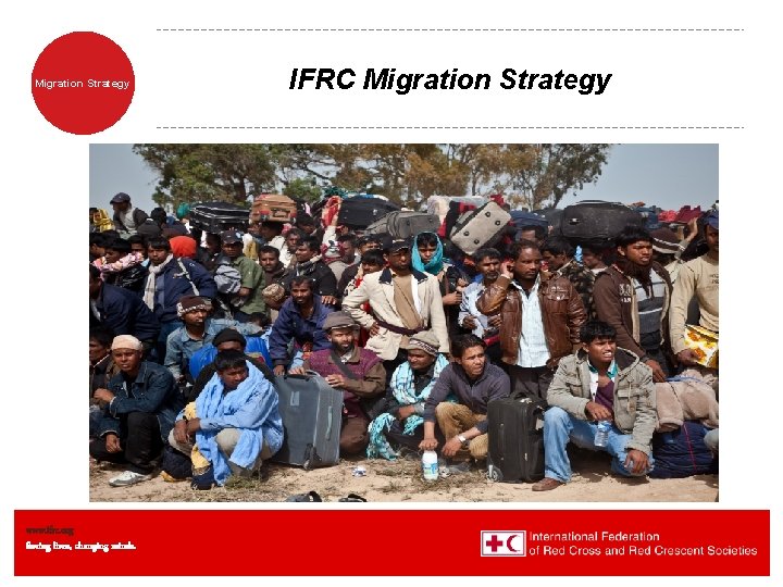 Migration Strategy www. ifrc. org Saving lives, changing minds. IFRC Migration Strategy 