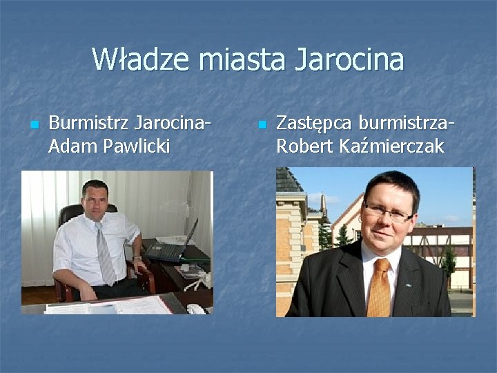 Władze miasta Jarocina n Burmistrz Jarocina- Adam Pawlicki n Zastępca burmistrza- Robert Kaźmierczak 