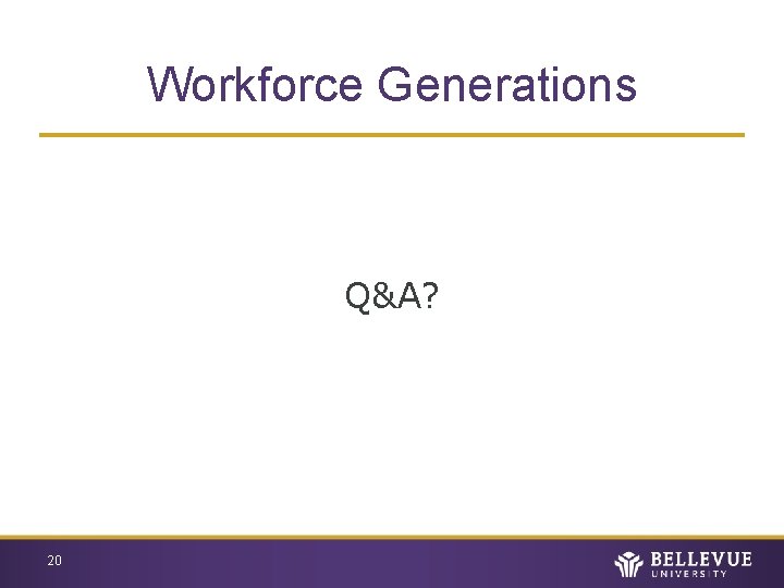 Workforce Generations Q&A? 20 