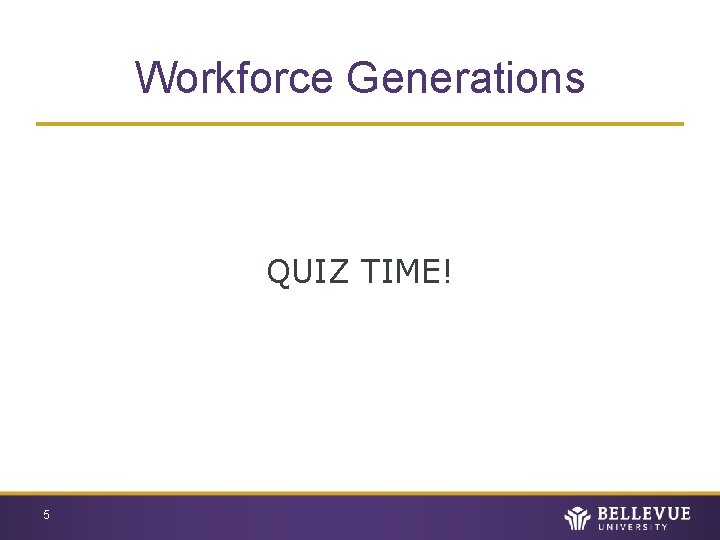 Workforce Generations QUIZ TIME! 5 