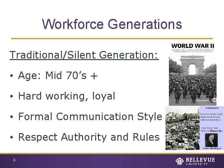 Workforce Generations Traditional/Silent Generation: • Age: Mid 70’s + • Hard working, loyal •