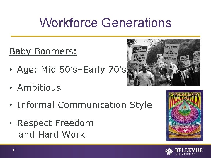 Workforce Generations Baby Boomers: • Age: Mid 50’s–Early 70’s • Ambitious • Informal Communication
