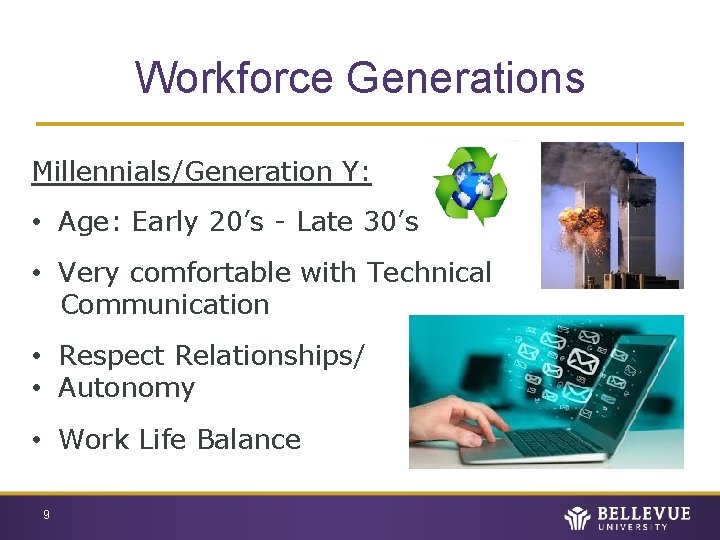 Workforce Generations Millennials/Generation Y: • Age: Early 20’s - Late 30’s • Very comfortable