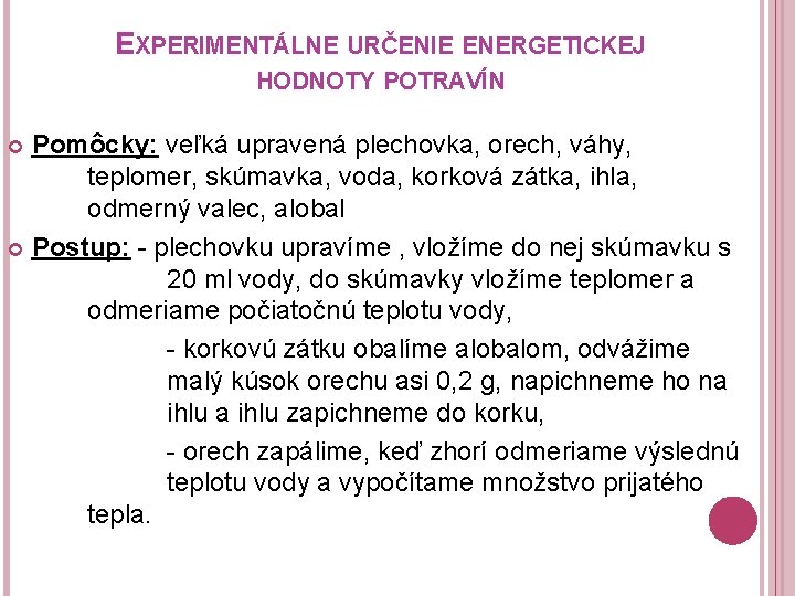 EXPERIMENTÁLNE URČENIE ENERGETICKEJ HODNOTY POTRAVÍN Pomôcky: veľká upravená plechovka, orech, váhy, teplomer, skúmavka, voda, EXPERIMENTÁLNE URČENIE ENERGETICKEJ HODNOTY POTRAVÍN Pomôcky: veľká upravená plechovka, orech, váhy, teplomer, skúmavka, voda,
