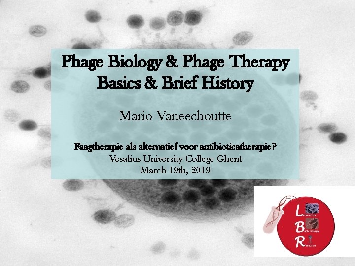 Phage Biology & Phage Therapy Basics & Brief History Mario Vaneechoutte Faagtherapie als alternatief