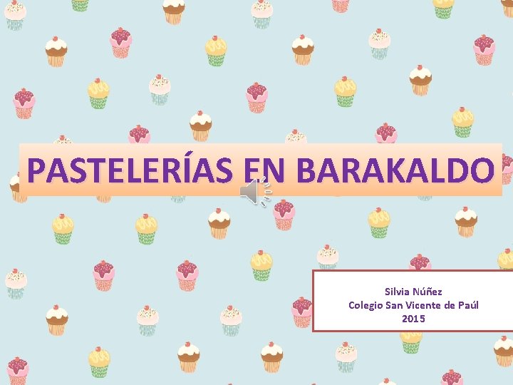 PASTELERÍAS EN BARAKALDO Silvia Núñez Colegio San Vicente de Paúl 2015 