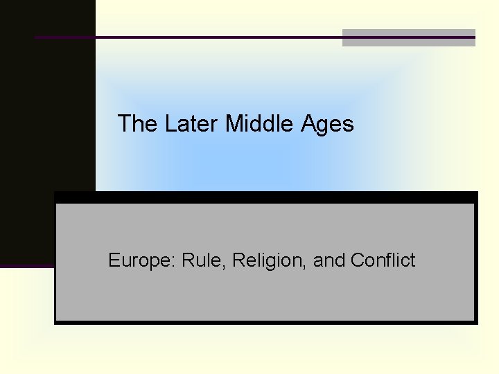 The Later Middle Ages Europe: Rule, Religion, and Conflict 