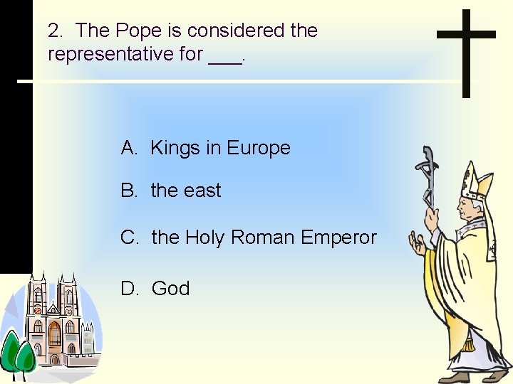 2. The Pope is considered the representative for ___. A. Kings in Europe B.