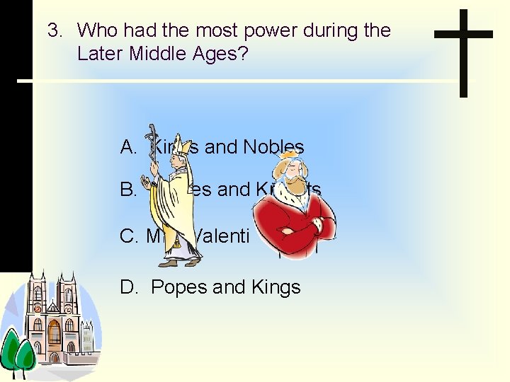 3. Who had the most power during the Later Middle Ages? A. Kings and