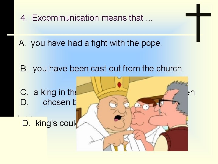 4. Excommunication means that … A. you have had a fight with the pope.