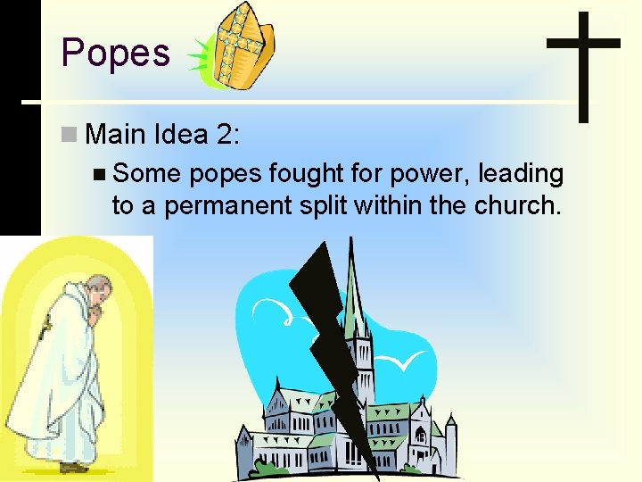 Popes n Main Idea 2: n Some popes fought for power, leading to a