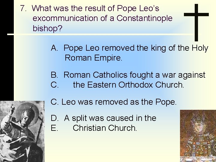 7. What was the result of Pope Leo’s excommunication of a Constantinople bishop? A.