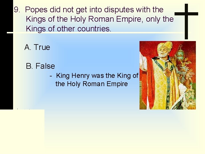 9. Popes did not get into disputes with the Kings of the Holy Roman