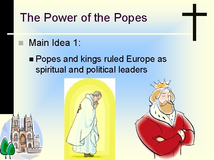 The Power of the Popes n Main Idea 1: n Popes and kings ruled