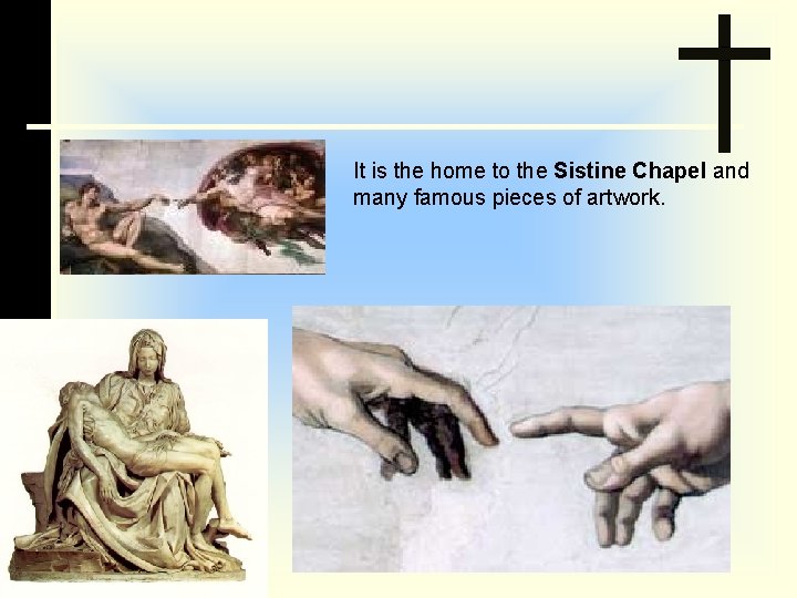 It is the home to the Sistine Chapel and many famous pieces of artwork.