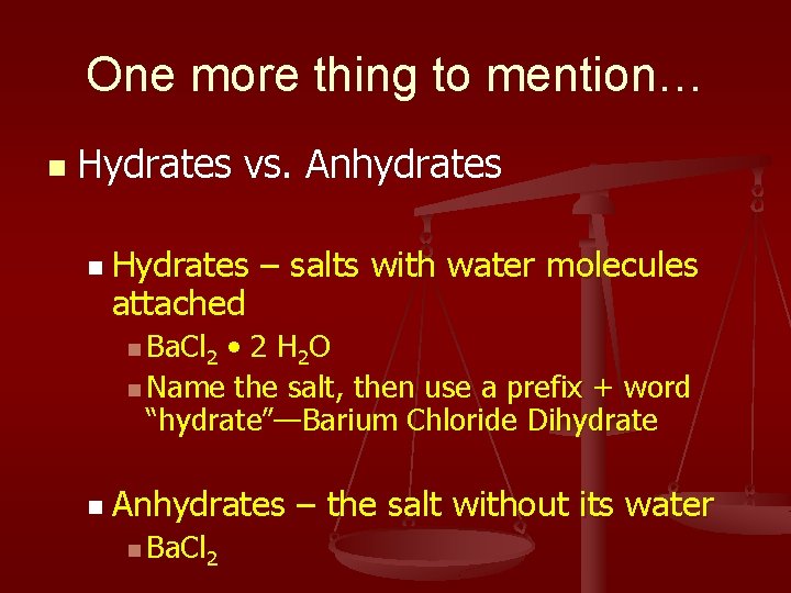 One more thing to mention… n Hydrates vs. Anhydrates n Hydrates attached – salts