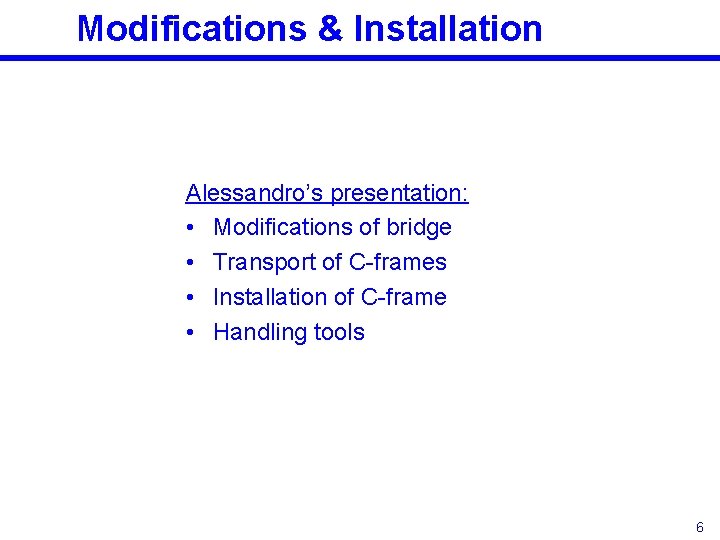 Modifications & Installation Alessandro’s presentation: • Modifications of bridge • Transport of C-frames • Modifications & Installation Alessandro’s presentation: • Modifications of bridge • Transport of C-frames •
